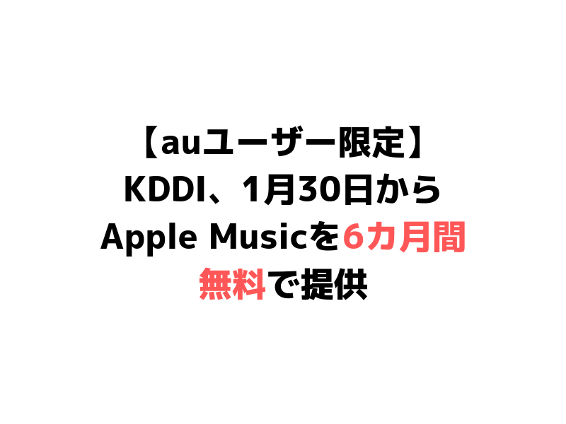 【auユーザー限定】KDDI、1月30日からApple Musicを6カ月間無料で提供