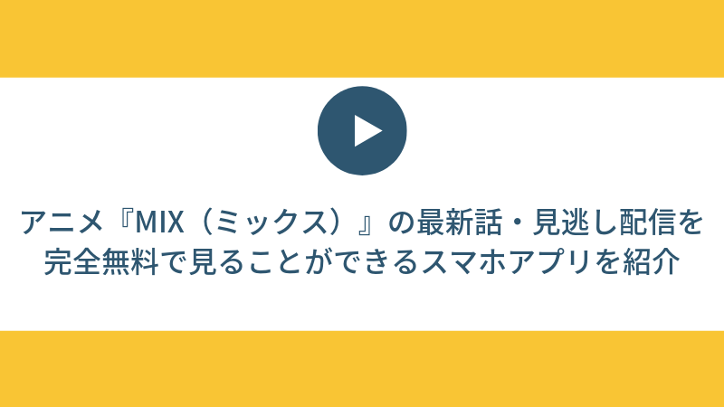 アニメ『MIX（ミックス）』の最新話・見逃し配信を完全無料で見ることができるスマホアプリを紹介