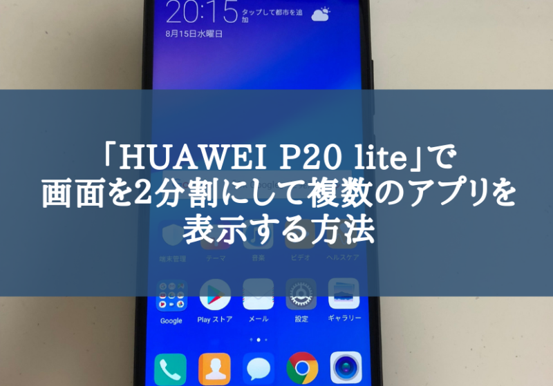 「HUAWEI P20 lite」で画面を２分割にして複数のアプリを表示する方法