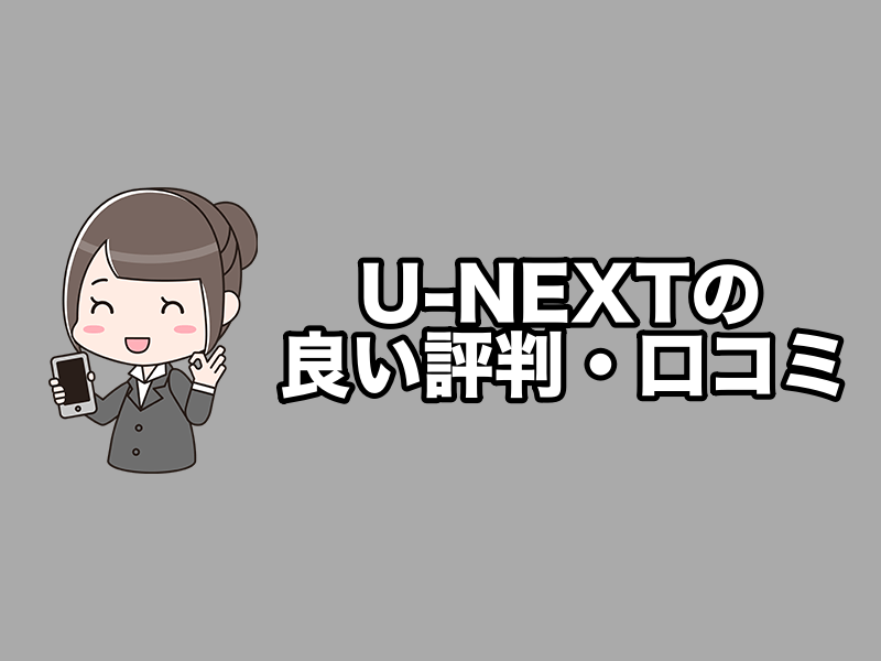 U-NEXTの良い評判・口コミまとめ