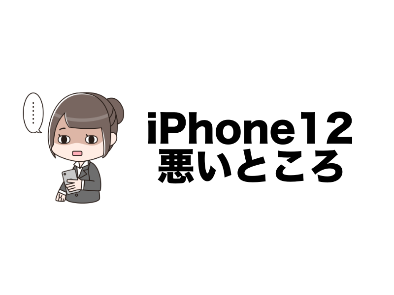 iPhone12悪いところ・デメリット