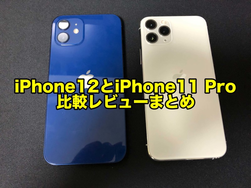 iPhone12とiPhone11 Pro比較レビューまとめ