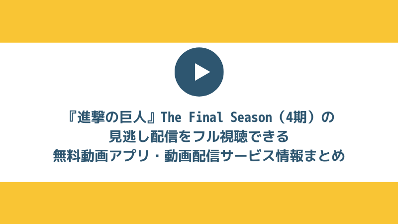 アニメ 進撃の巨人 The Final Season 4期 の見逃し配信をフル視聴できる無料動画アプリ 動画配信サービス情報まとめ スマホアプリライフ