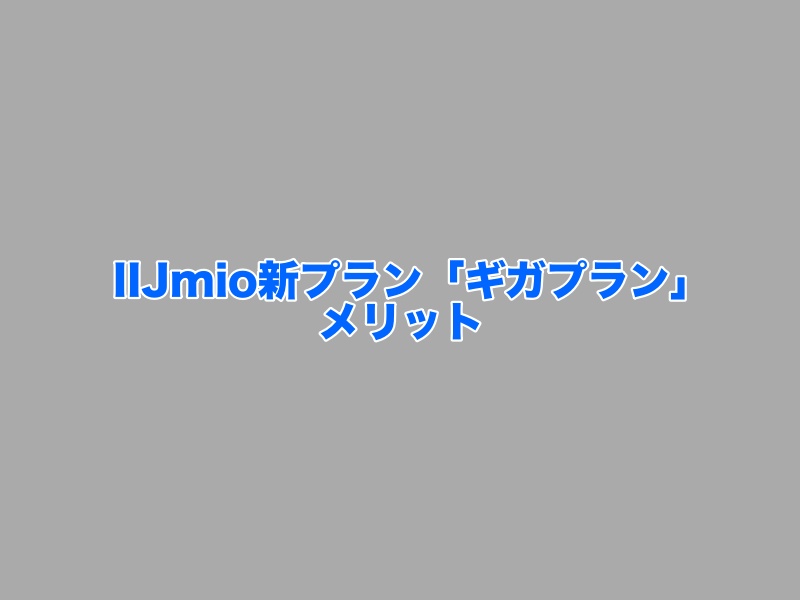 IIJmio新プラン「ギガプラン」のメリット