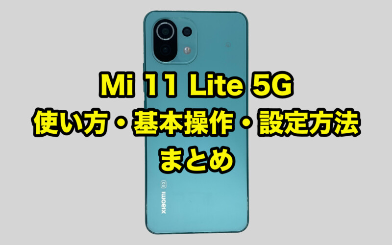 Mi 11 Lite 5G使い方・基本操作・設定方法まとめ