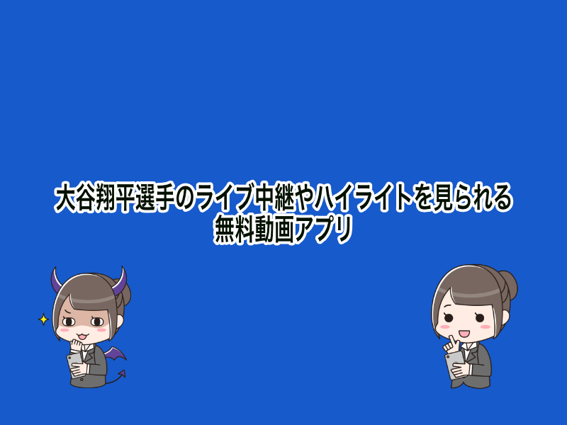 大谷翔平選手のライブ中継やハイライトを見られる無料動画アプリ