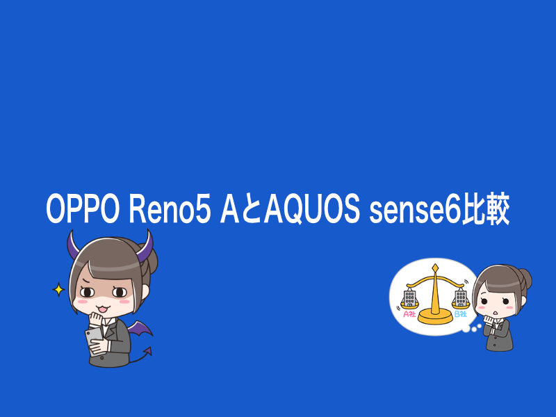 OPPO Reno5 AとAQUOS sense6どっちがいい？違いを比較