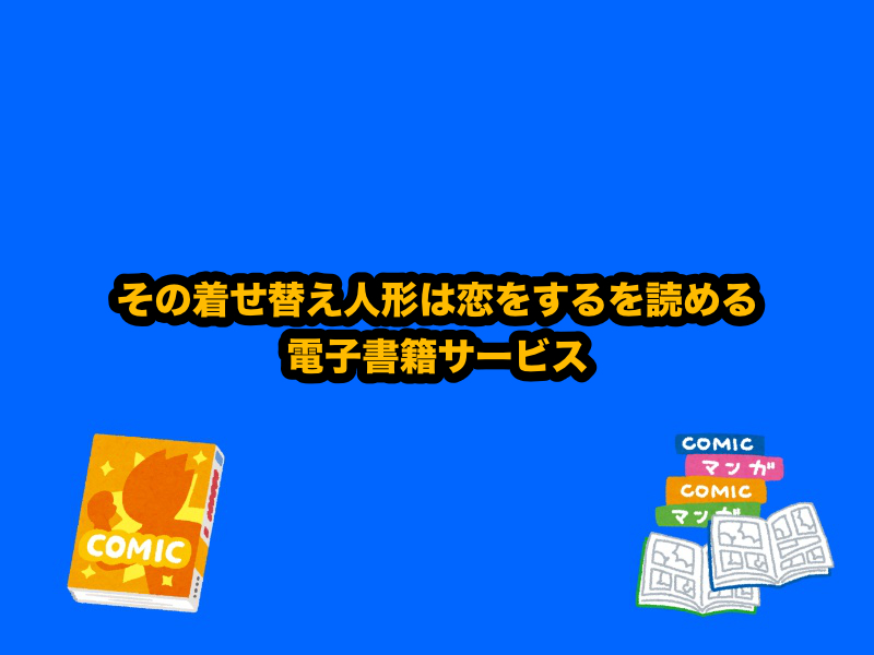 その着せ替え人形は恋をするを読めるおすすめ電子書籍サービス