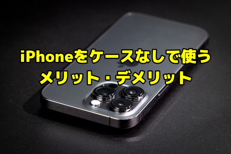 iPhoneをケースなしで使うメリット・デメリット