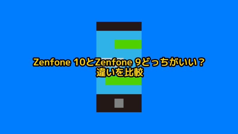 Zenfone 10とZenfone 9どっちがいい？違いを比較