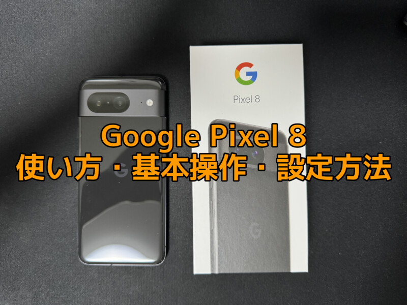 Google Pixel 8の使い方・基本操作・設定方法