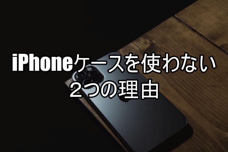 私がiPhoneケースを使わない2つの理由