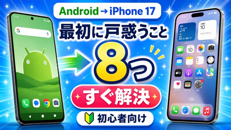 AndroidからiPhone 17に乗り換えた人が最初に戸惑うこと8つ＆すぐ解決する方法【初心者向け】
