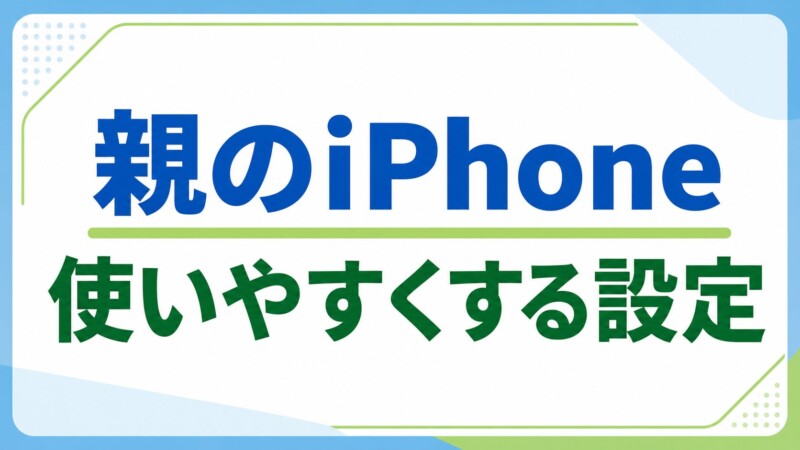 親のiPhoneを使いやすくする設定まとめ｜シニア・スマホ初心者に教える前にやっておきたいこと