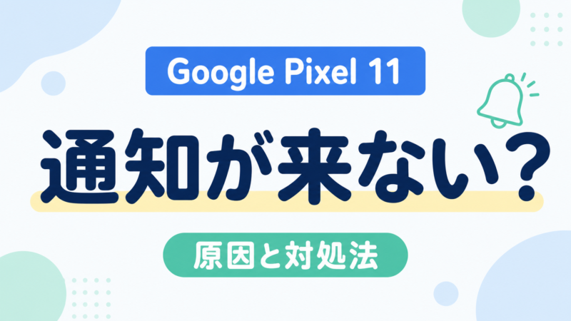 Google Pixel 11で通知が来ないときの対処法