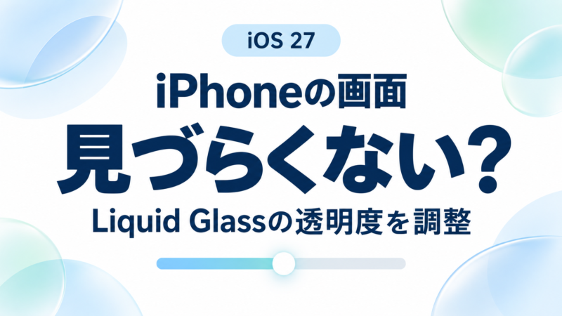 iPhoneの画面が透明で見づらいときは?Liquid Glassの透明度を調整する方法【iOS 27】
