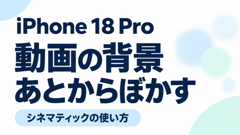 iPhone 18 Proで動画の背景をあとからぼかす方法|シネマティックエフェクトの使い方