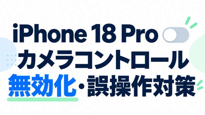 iPhone 18 Pro カメラコントロール 無効化・誤操作対策